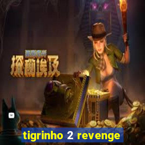 tigrinho 2 revenge